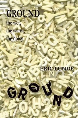 Ground: the Wet, the Warm, the Noisy - Eric Lunde - cover