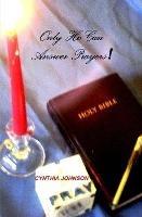 Only He Can Answer Prayers! - CYNTHIA JOHNSON - cover