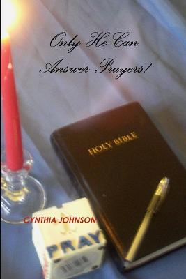 Only He Can Answer Prayers! - CYNTHIA JOHNSON - cover