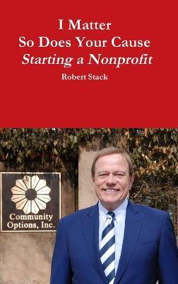 I Matter - So Does Your Cause - Starting a Nonprofit - Robert Stack - cover
