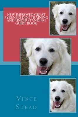 New Improved Great Pyrenees Dog Training and Understanding Guide Book - Vince Stead - cover