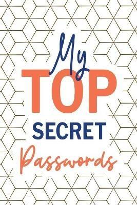 My Top Secret Passwords: Password Log Book, Username Keeper Password, Password Tracker, Internet Password, Password List, Password Notebook - cover