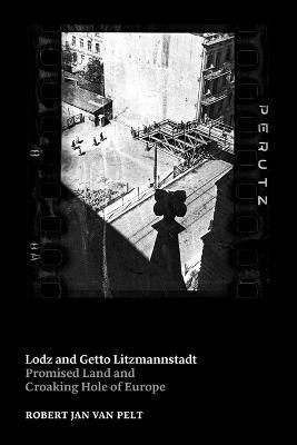 Lodz and Getto Litzmannstadt : Promised Land and Croaking Hole of Europe - Robert Jan van Pelt - cover