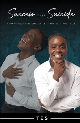 Success Over Suicide: How to Redefine Success and Transform Your Life - Tes - cover