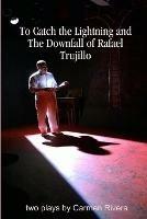 To Catch the Lightning and the Downfall of Rafael Trujillo - Carmen Rivera - cover