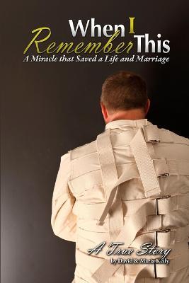 When I Remember This - A Miracle That Saved a Life and Marriage - David Kelly,Maria Kelly - cover