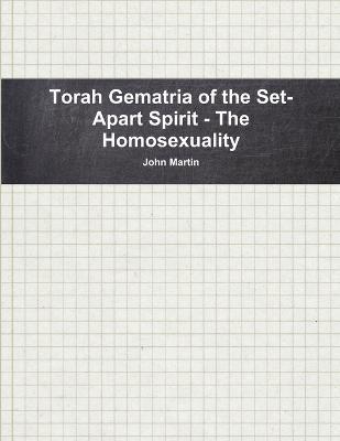 Torah Gematria of the Set-Apart Spirit - the Homosexuality - John Martin - cover
