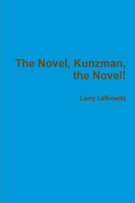 The Novel, Kunzman, the Novel! - Larry Lefkowitz - cover