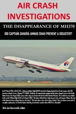 Air Crash Investigations - The Disappearance of MH370 - Did Captain Zaharie Ahmad Shah Prevent a Disaster? - Dirk Barreveld - cover