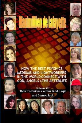 Volume 3. How the Best Psychics, Mediums and Lightworkers in the World Connect with God, Angels and the Afterlife - Maximillien De Lafayette - cover