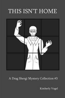 This isn't Home: A Drag Shergi Mystery Collection #3 - Kimberly Vogel - cover