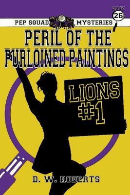 Pep Squad Mysteries Book 26: Peril of the Purloined Paintings - Daniel Roberts - cover