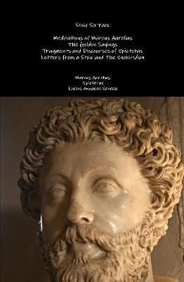 Stoic Six Pack: Meditations of Marcus Aurelius the Golden Sayings Fragments and Discourses of Epictetus Letters from a Stoic and the Enchiridion - Marcus Aurelius,Epictetus,Lucius Annaeus Seneca - cover