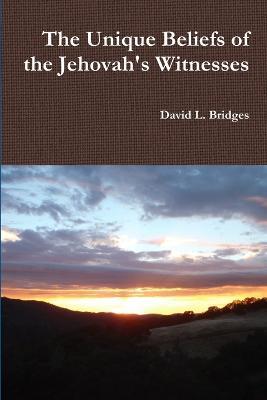 The Unique Beliefs of the Jehovah's Witnesses - David Bridges - cover