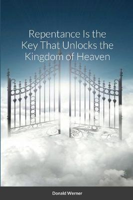 Repentance Is the Key That Unlocks the Kingdom of Heaven - Donald Werner - cover