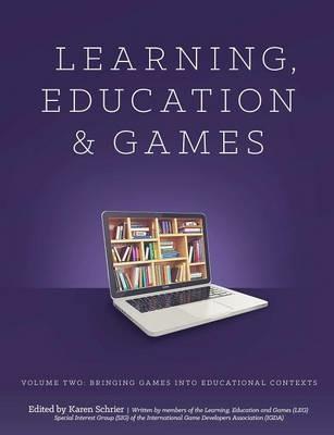 Learning and Education Games: Volume Two: Bringing Games into Educational Contexts - Karen Schrier Shaenfeld - cover