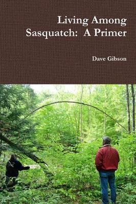 Living Among Sasquatch: A Primer - Dave Gibson - cover