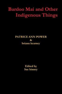 Bardoo Mai and Other Indigenous Things - Briann Kearney,PATRICE ANN POWER - cover