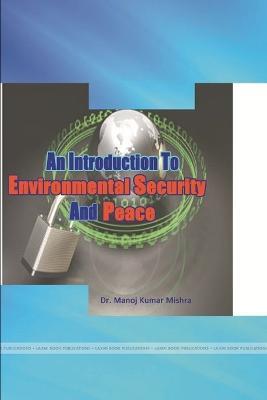 An Introduction to Environmental Security and Peace - Manoj Kumar Mishra - cover