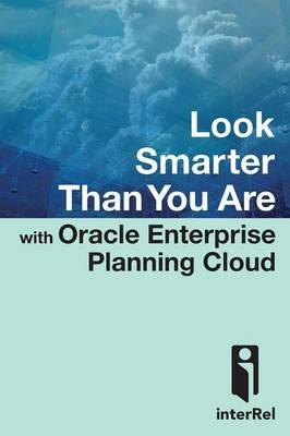 Look Smarter Than You are with Oracle Enterprise Planning Cloud - Edward Roske,Tracy McMullen,interRel Consulting - cover