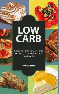 Low Carb: Ketogenic Diet to Overcome Belly Fat, Lose Pounds, and Live Healthy - Brian Adams - cover