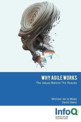 Why Agile Works - Michael de la Maza,David Benz - cover