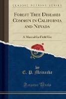 Forest Tree Diseases Common in California and Nevada: A Manual for Field Use (Classic Reprint) - E P Meinecke - cover