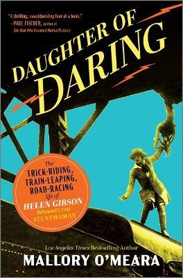 Daughter of Daring: The Trick-Riding, Train-Leaping, Road-Racing Life of Helen Gibson, Hollywood's First Stuntwoman - Mallory O'Meara - cover
