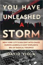 You Have Unleashed a Storm: New York City's Descent Into Chaos During America's Most Explosive Era of Radical Violence
