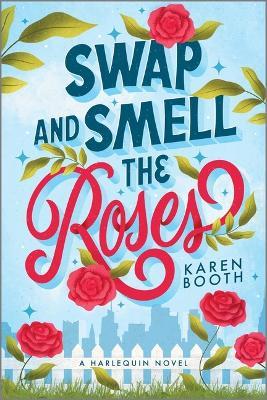 Swap and Smell the Roses: A Romantic Comedy - Karen Booth - cover