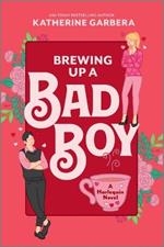 Brewing Up a Bad Boy: A Spicy Small Town Second Chance Romance