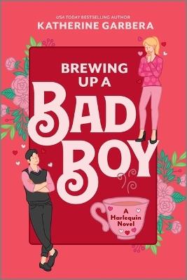 Brewing Up a Bad Boy: A Spicy Small Town Second Chance Romance - Katherine Garbera - cover