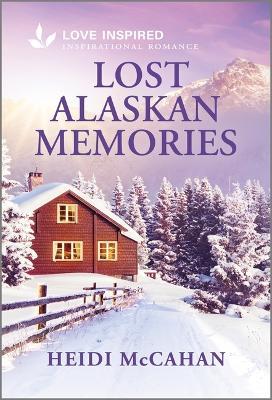 Lost Alaskan Memories: An Uplifting Inspirational Romance - Heidi McCahan - cover