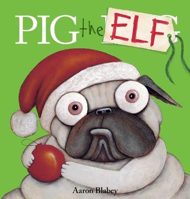 Pig the Elf (Pig the Pug) - Aaron Blabey - cover