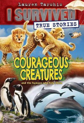 Courageous Creatures (I Survived True Stories #4): Volume 4 - Lauren Tarshis - cover
