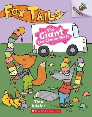 The Giant Ice Cream Mess: An Acorn Book (Fox Tails #3): Volume 3 - Tina Kügler - cover