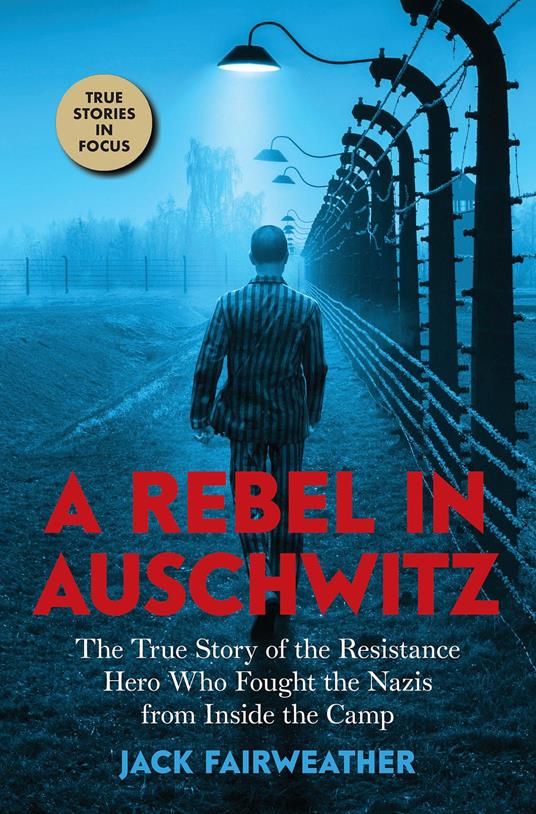 A Rebel in Auschwitz: The True Story of the Resistance Hero who Fought the Nazis from Inside the Camp (Scholastic Focus) - Jack Fairweather - ebook