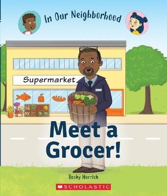 Meet a Grocer! (in Our Neighborhood) - Becky Herrick - cover