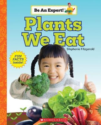 Plants We Eat (Be an Expert!) - Stephanie Fitzgerald - cover