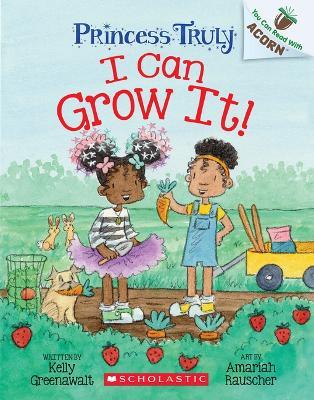 I Can Grow It!: An Acorn Book (Princess Truly #10) - Kelly Greenawalt - cover