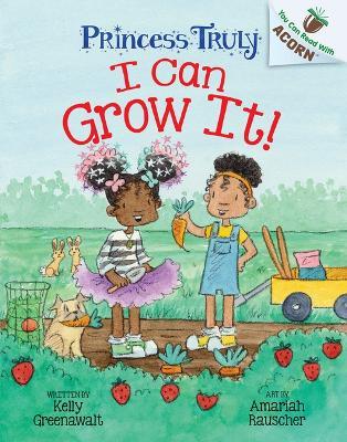 I Can Grow It!: An Acorn Book (Princess Truly #10) - Kelly Greenawalt - cover