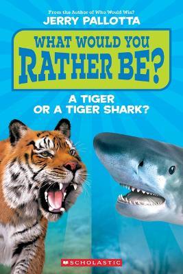 What Would You Rather Be? a Tiger or a Tiger Shark? - Jerry Pallotta - cover