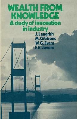 Wealth from Knowledge: Studies of Innovation in Industry - J. Langrish,M. Gibbons,W.G. Evans - cover