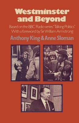 Westminster and Beyond: Based on the B.B.C. Radio Series ‘Talking Politics’ - Anthony King,A. Sloman - cover