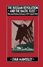 The Russian Revolution and the Baltic Fleet: War and Politics, February 1917–April 1918