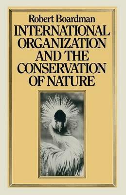 International Organization and the Conservation of Nature - Robert Boardman - cover