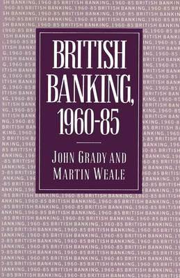 British Banking, 1960–85 - John Grady,Martin Weale - cover