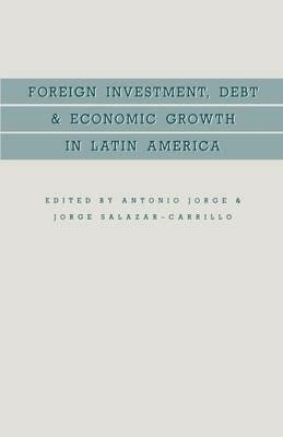 Foreign Investment, Debt and Economic Growth in Latin America - Antonio Jorge,Jorge Salazar-Carrillo - cover