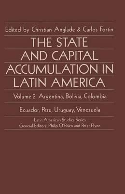 The State and Capital Accumulation in Latin America: Argentina, Bolivia, Colombia, Ecuador, Peru, Uruguay, Venezuela - cover