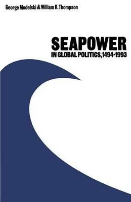 Seapower in Global Politics, 1494–1993 - George Modelski,William R. Thompson - cover